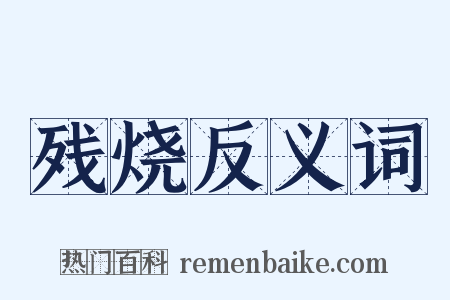 残烧反义词是什么意思的图片